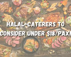 Halal-Caterers To Consider Under $18/pax!